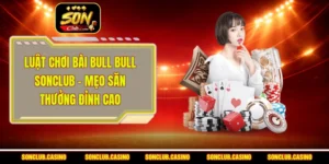 Luật Chơi Bài Bull Bull Sonclub